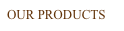 OUR PRODUCTS
