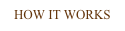 HOW IT WORKS